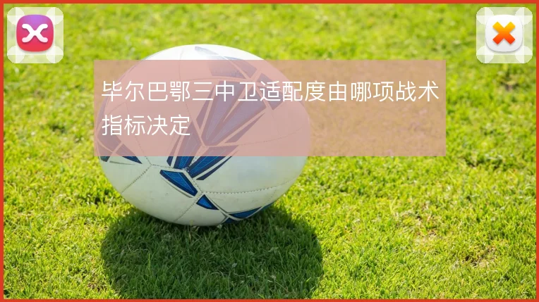 毕尔巴鄂三中卫适配度由哪项战术指标决定