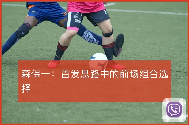 森保一：首发思路中的前场组合选择