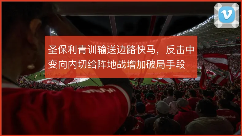 圣保利青训输送边路快马，反击中变向内切给阵地战增加破局手段