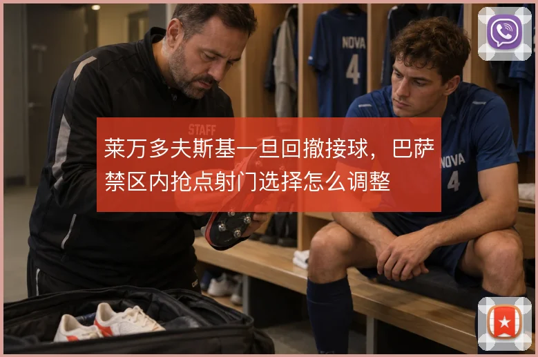 莱万多夫斯基一旦回撤接球，巴萨禁区内抢点射门选择怎么调整
