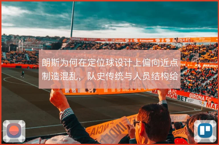 朗斯为何在定位球设计上偏向近点制造混乱，队史传统与人员结构给出答案