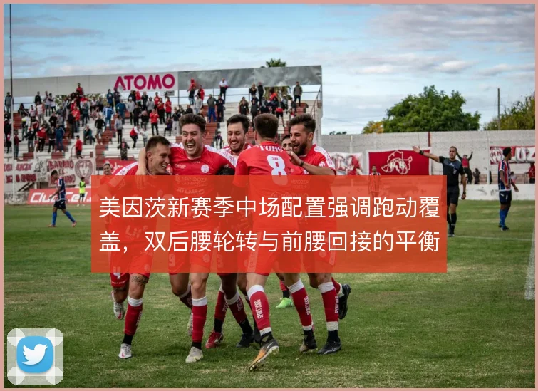 美因茨新赛季中场配置强调跑动覆盖，双后腰轮转与前腰回接的平衡点
