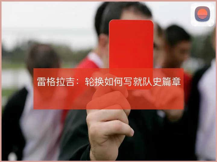 雷格拉吉：轮换如何写就队史篇章