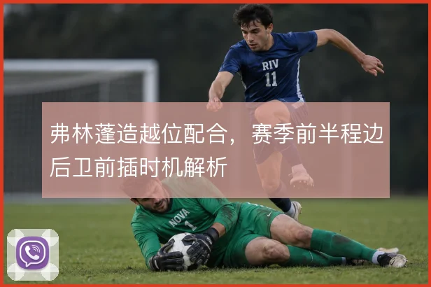 弗林蓬造越位配合，赛季前半程边后卫前插时机解析
