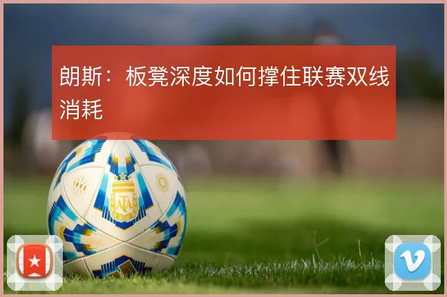 朗斯：板凳深度如何撑住联赛双线消耗