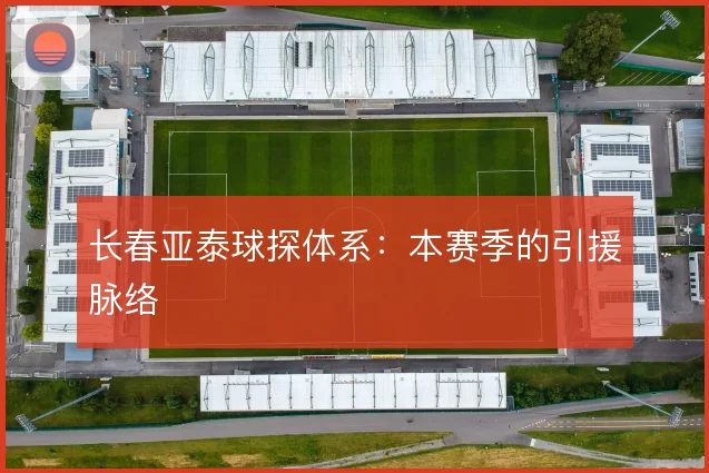 长春亚泰球探体系：本赛季的引援脉络